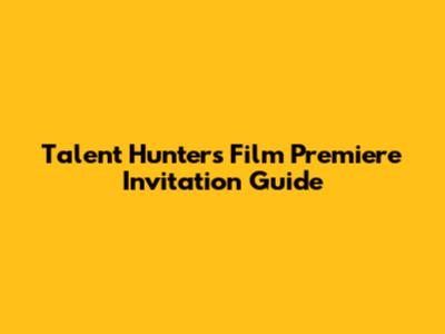 "Talent Hunters" Film Premiere Invitation Guide