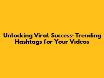 **Unlocking Viral Success: Trending Hashtags for Your Videos**