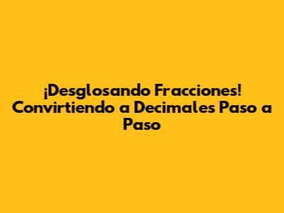¡Desglosando Fracciones! Convirtiendo a Decimales Paso a Paso