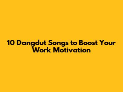 10 Dangdut Songs to Boost Your Work Motivation