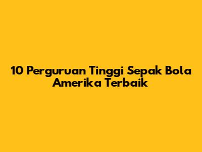 10 Perguruan Tinggi Sepak Bola Amerika Terbaik