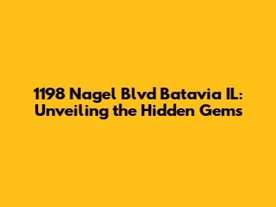 1198 Nagel Blvd Batavia IL: Unveiling the Hidden Gems