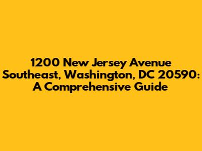 1200 New Jersey Avenue Southeast, Washington, DC 20590: A Comprehensive Guide