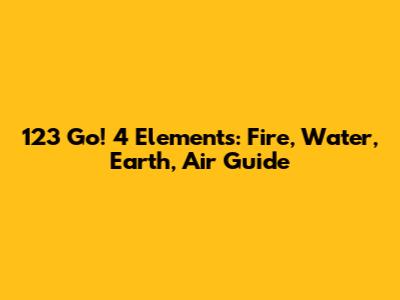 123 Go! 4 Elements: Fire, Water, Earth, Air Guide