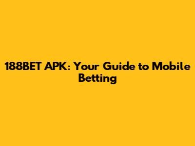 188BET APK: Your Guide to Mobile Betting