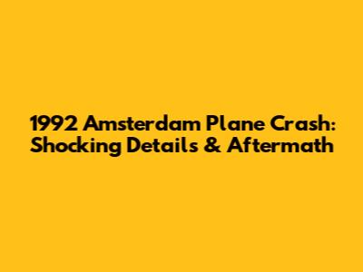 1992 Amsterdam Plane Crash: Shocking Details & Aftermath
