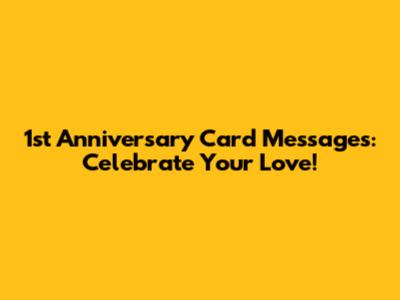 1st Anniversary Card Messages: Celebrate Your Love!