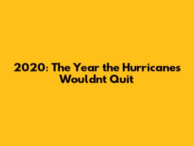 2020: The Year the Hurricanes Wouldn't Quit