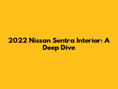 2022 Nissan Sentra Interior: A Deep Dive