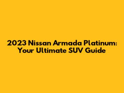 2023 Nissan Armada Platinum: Your Ultimate SUV Guide