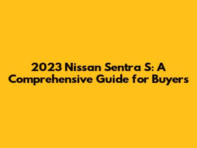 2023 Nissan Sentra S: A Comprehensive Guide for Buyers