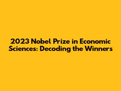 2023 Nobel Prize in Economic Sciences: Decoding the Winners