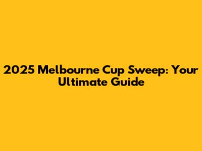 2025 Melbourne Cup Sweep: Your Ultimate Guide
