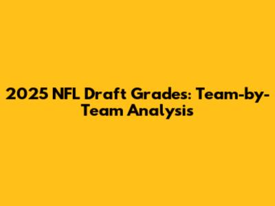 2025 NFL Draft Grades: Team-by-Team Analysis