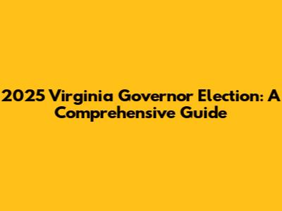 2025 Virginia Governor Election: A Comprehensive Guide