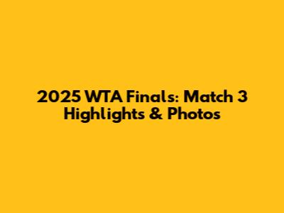 2025 WTA Finals: Match 3 Highlights & Photos