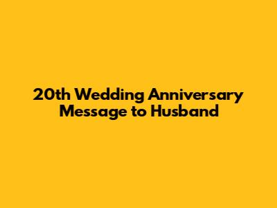 20th Wedding Anniversary Message to Husband