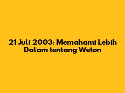 21 Juli 2003: Memahami Lebih Dalam tentang Weton