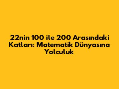 22'nin 100 ile 200 Arasındaki Katları: Matematik Dünyasına Yolculuk