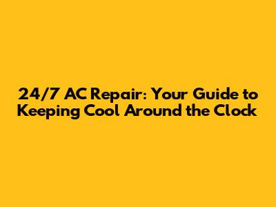 24/7 AC Repair: Your Guide to Keeping Cool Around the Clock
