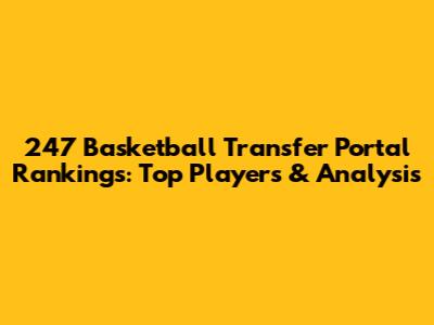 247 Basketball Transfer Portal Rankings: Top Players & Analysis