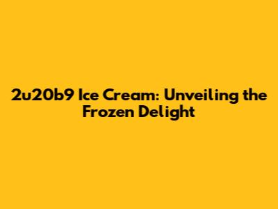 2u20b9 Ice Cream: Unveiling the Frozen Delight