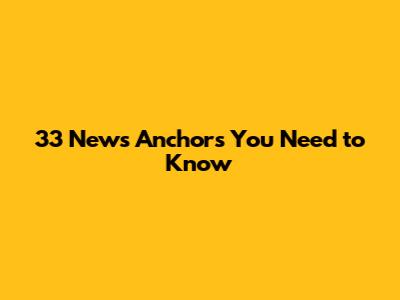 33 News Anchors You Need to Know