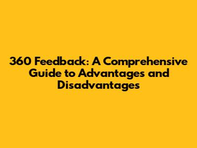 360 Feedback: A Comprehensive Guide to Advantages and Disadvantages