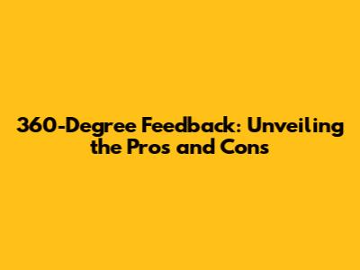 360-Degree Feedback: Unveiling the Pros and Cons