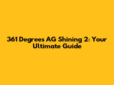 361 Degrees AG Shining 2: Your Ultimate Guide