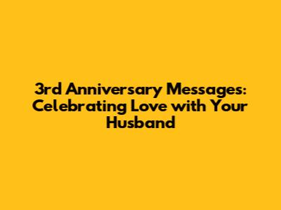 3rd Anniversary Messages: Celebrating Love with Your Husband
