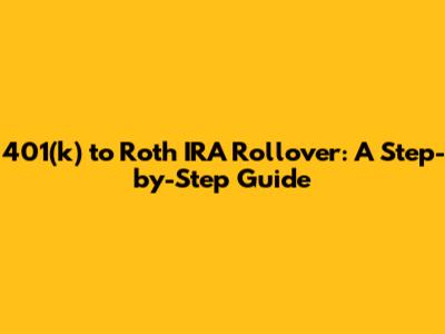 401(k) to Roth IRA Rollover: A Step-by-Step Guide