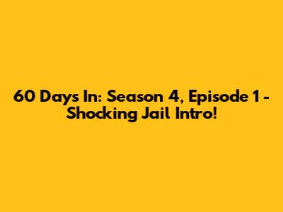 60 Days In: Season 4, Episode 1 - Shocking Jail Intro!