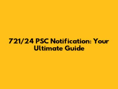 721/24 PSC Notification: Your Ultimate Guide