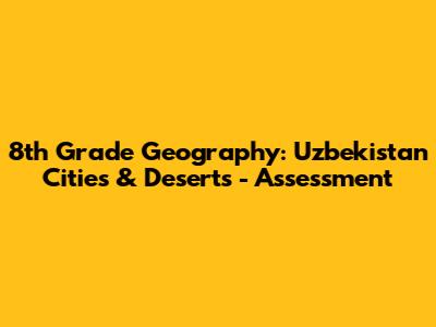 8th Grade Geography: Uzbekistan Cities & Deserts - Assessment