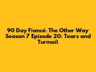 90 Day Fiancé: The Other Way Season 7 Episode 20: Tears and Turmoil