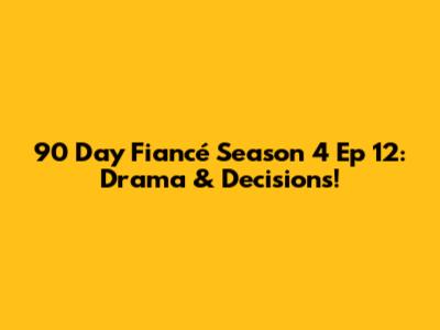 90 Day Fiancé Season 4 Ep 12: Drama & Decisions!
