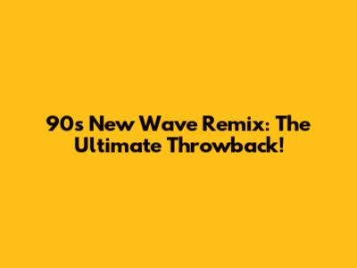 90s New Wave Remix: The Ultimate Throwback!