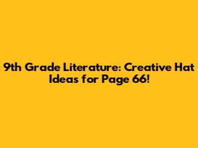 9th Grade Literature: Creative Hat Ideas for Page 66!