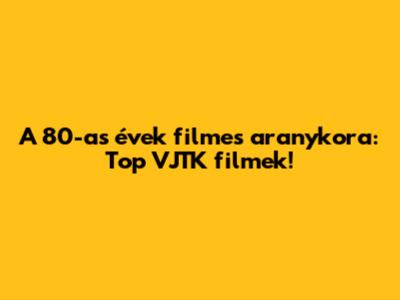 A 80-as évek filmes aranykora: Top VJTK filmek!
