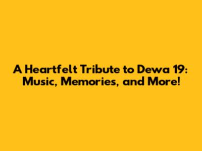 A Heartfelt Tribute to Dewa 19: Music, Memories, and More!