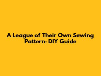 A League of Their Own Sewing Pattern: DIY Guide