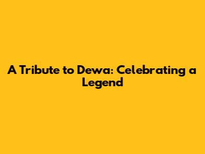 A Tribute to Dewa: Celebrating a Legend