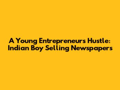 A Young Entrepreneur's Hustle: Indian Boy Selling Newspapers