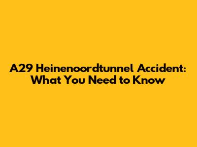 A29 Heinenoordtunnel Accident: What You Need to Know