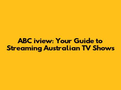 ABC iview: Your Guide to Streaming Australian TV Shows