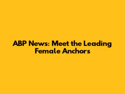 ABP News: Meet the Leading Female Anchors