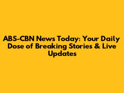 ABS-CBN News Today: Your Daily Dose of Breaking Stories & Live Updates