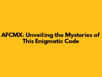 AFCMX: Unveiling the Mysteries of This Enigmatic Code
