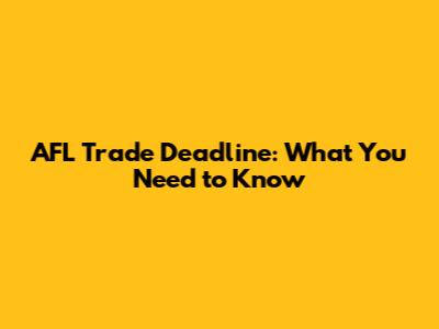 AFL Trade Deadline: What You Need to Know